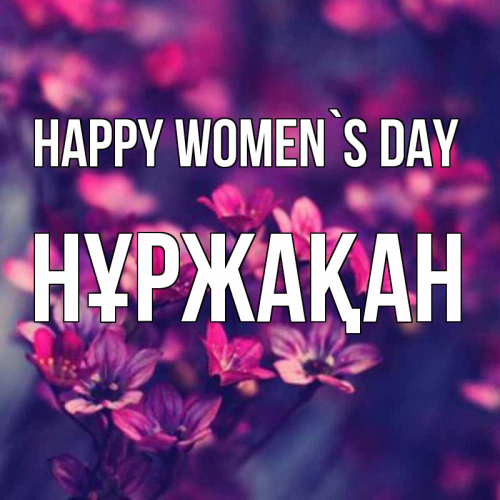 Greetings card с именем, НҰРЖАҚАН happy women`s day небольшие цветы 1 Greetings with text for free download 